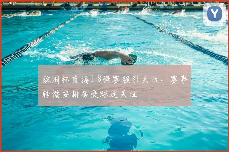 欧洲杯直播1 8强赛程引关注,赛事转播安排备受球迷关注
