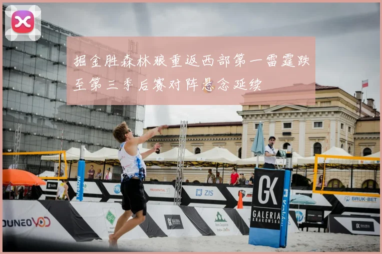 掘金胜森林狼重返西部第一雷霆跌至第三季后赛对阵悬念延续